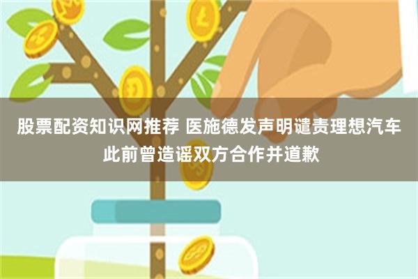 股票配资知识网推荐 医施德发声明谴责理想汽车 此前曾造谣双方