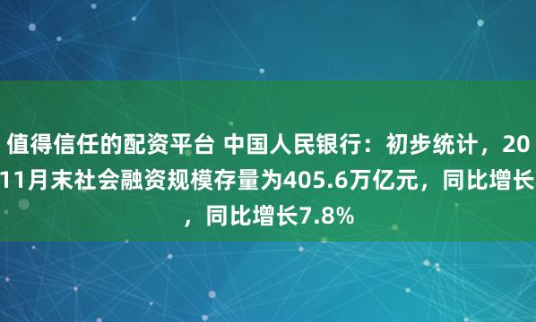 值得信任的配资平台 中国人民银行：初步统计，2024年11月末社会融资规模存量为405.6万亿元，同比增长7.8%