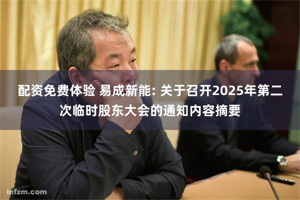 配资免费体验 易成新能: 关于召开2025年第二次临时股东大会的通知内容摘要